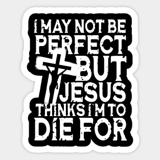 I May Not Be Perfect But Jesus Thinks I'm To Die For Sticker